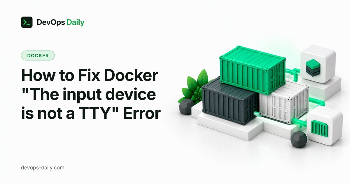 How to Fix Docker "The input device is not a TTY" Error