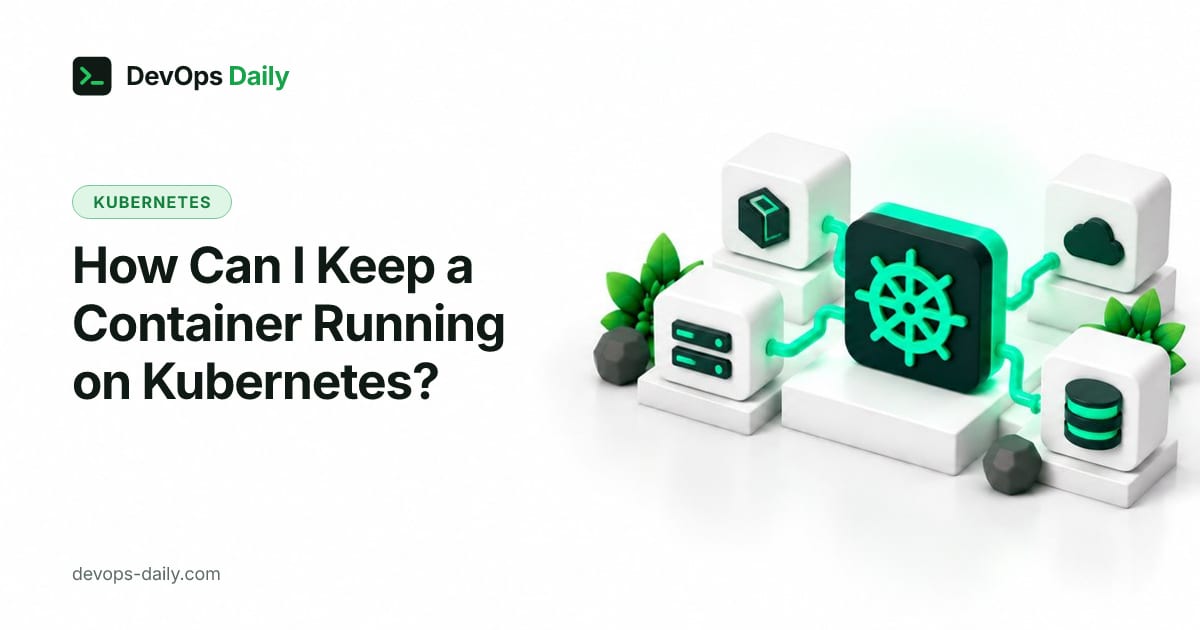 How Can I Keep a Container Running on Kubernetes?